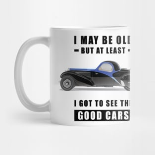 I May Be Old But At Least I Got To See The Good Cars - Funny Car Quote Mug